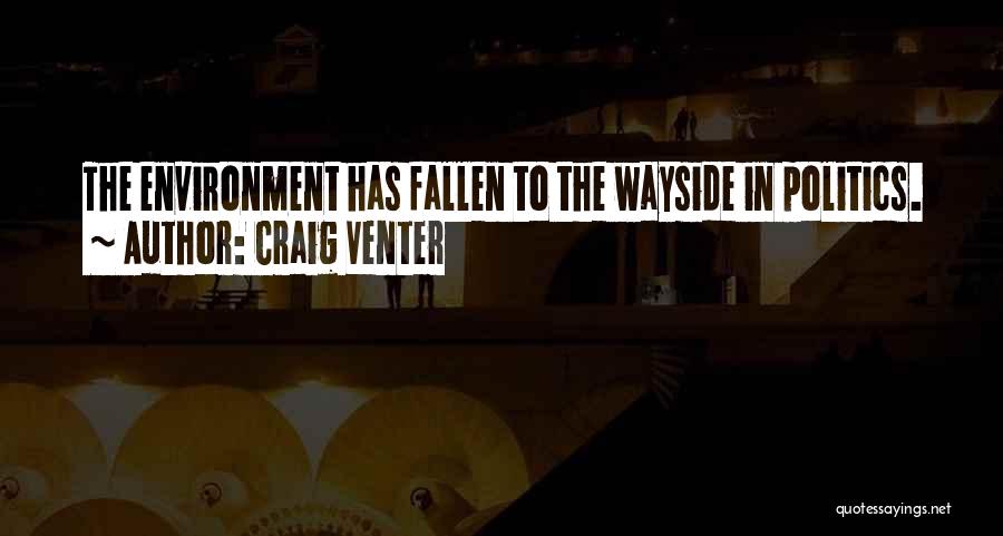 Craig Venter Quotes: The Environment Has Fallen To The Wayside In Politics.