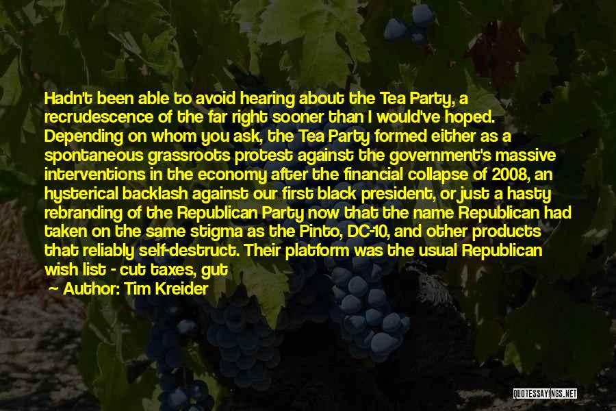 Tim Kreider Quotes: Hadn't Been Able To Avoid Hearing About The Tea Party, A Recrudescence Of The Far Right Sooner Than I Would've