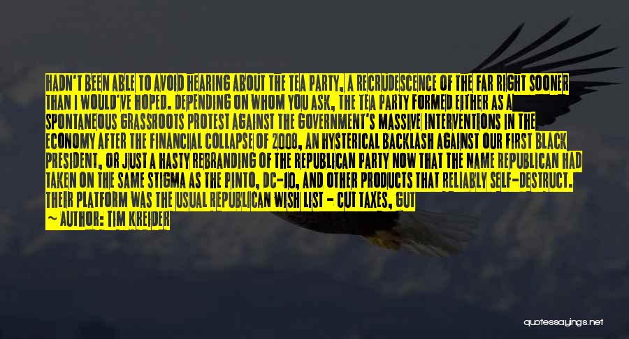 Tim Kreider Quotes: Hadn't Been Able To Avoid Hearing About The Tea Party, A Recrudescence Of The Far Right Sooner Than I Would've