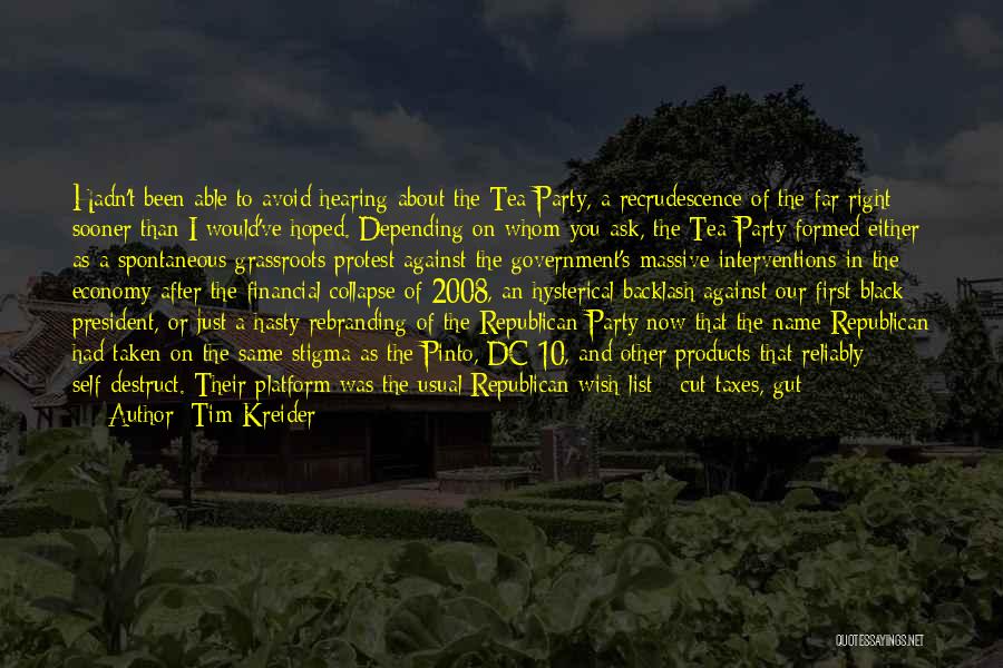 Tim Kreider Quotes: Hadn't Been Able To Avoid Hearing About The Tea Party, A Recrudescence Of The Far Right Sooner Than I Would've