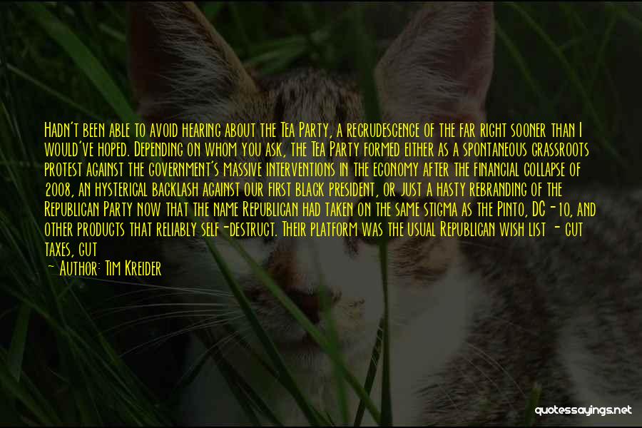 Tim Kreider Quotes: Hadn't Been Able To Avoid Hearing About The Tea Party, A Recrudescence Of The Far Right Sooner Than I Would've