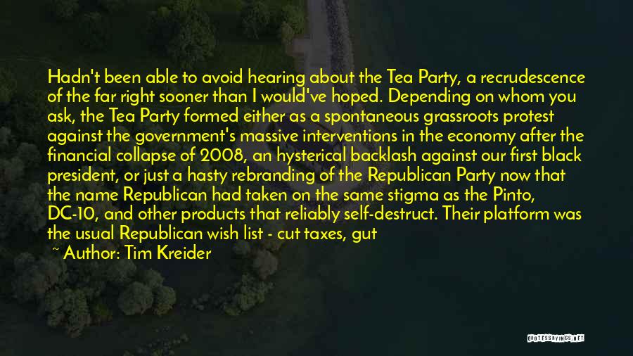 Tim Kreider Quotes: Hadn't Been Able To Avoid Hearing About The Tea Party, A Recrudescence Of The Far Right Sooner Than I Would've