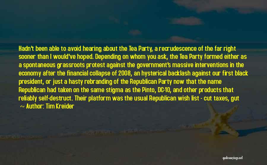 Tim Kreider Quotes: Hadn't Been Able To Avoid Hearing About The Tea Party, A Recrudescence Of The Far Right Sooner Than I Would've