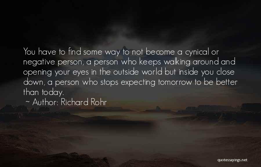 Richard Rohr Quotes: You Have To Find Some Way To Not Become A Cynical Or Negative Person, A Person Who Keeps Walking Around