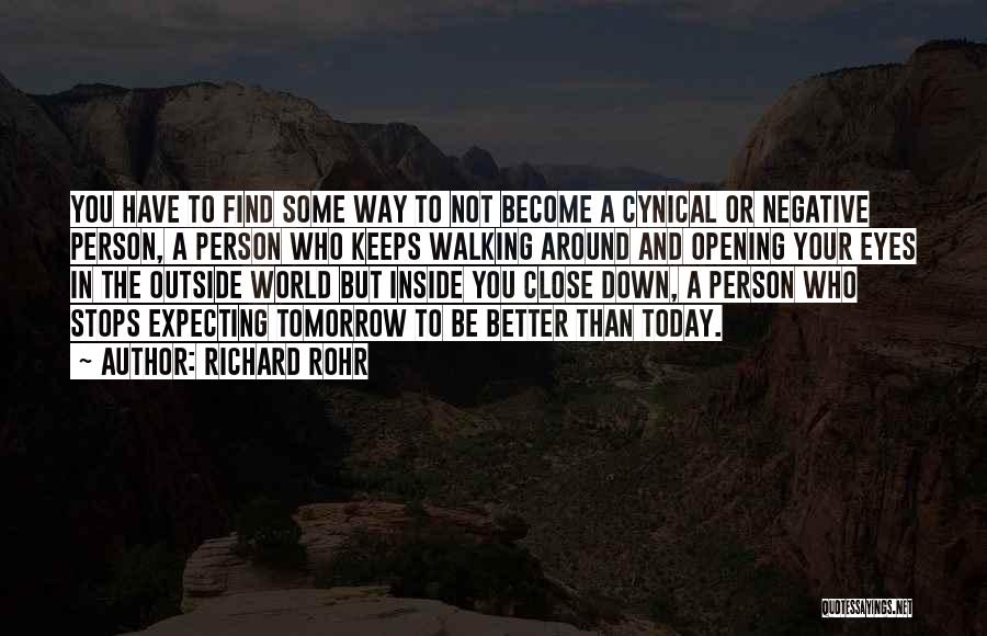 Richard Rohr Quotes: You Have To Find Some Way To Not Become A Cynical Or Negative Person, A Person Who Keeps Walking Around