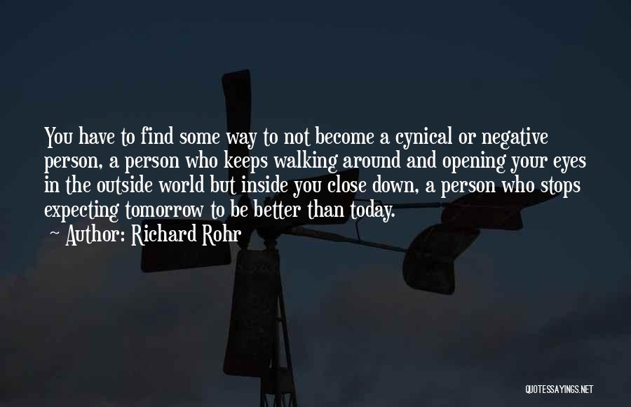 Richard Rohr Quotes: You Have To Find Some Way To Not Become A Cynical Or Negative Person, A Person Who Keeps Walking Around