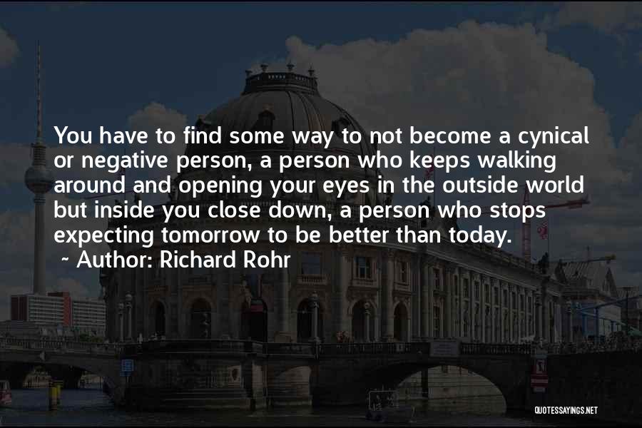 Richard Rohr Quotes: You Have To Find Some Way To Not Become A Cynical Or Negative Person, A Person Who Keeps Walking Around