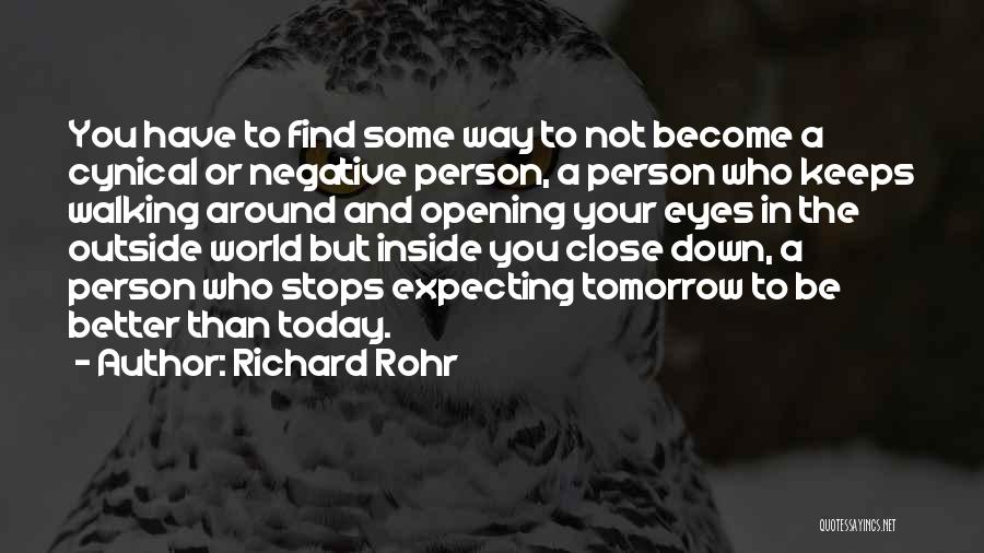 Richard Rohr Quotes: You Have To Find Some Way To Not Become A Cynical Or Negative Person, A Person Who Keeps Walking Around