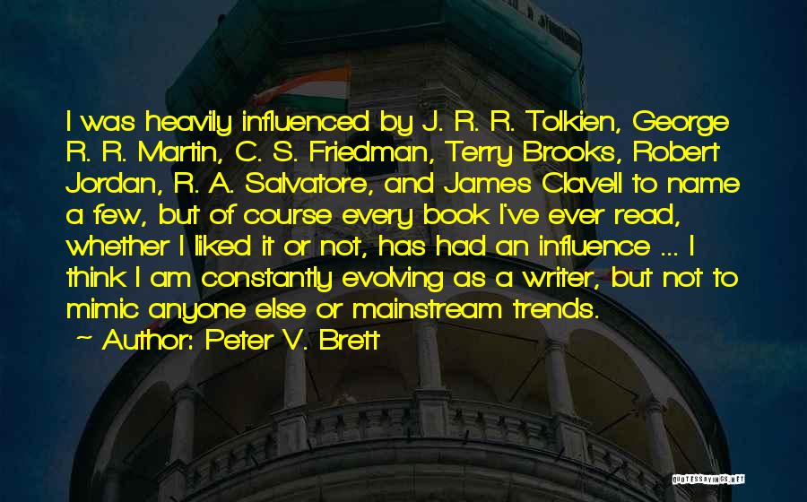 Peter V. Brett Quotes: I Was Heavily Influenced By J. R. R. Tolkien, George R. R. Martin, C. S. Friedman, Terry Brooks, Robert Jordan,