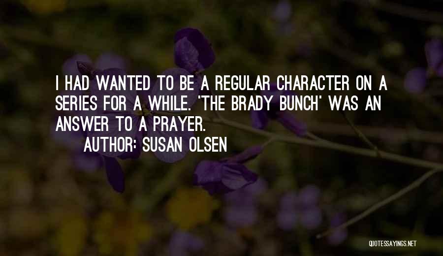 Susan Olsen Quotes: I Had Wanted To Be A Regular Character On A Series For A While. 'the Brady Bunch' Was An Answer