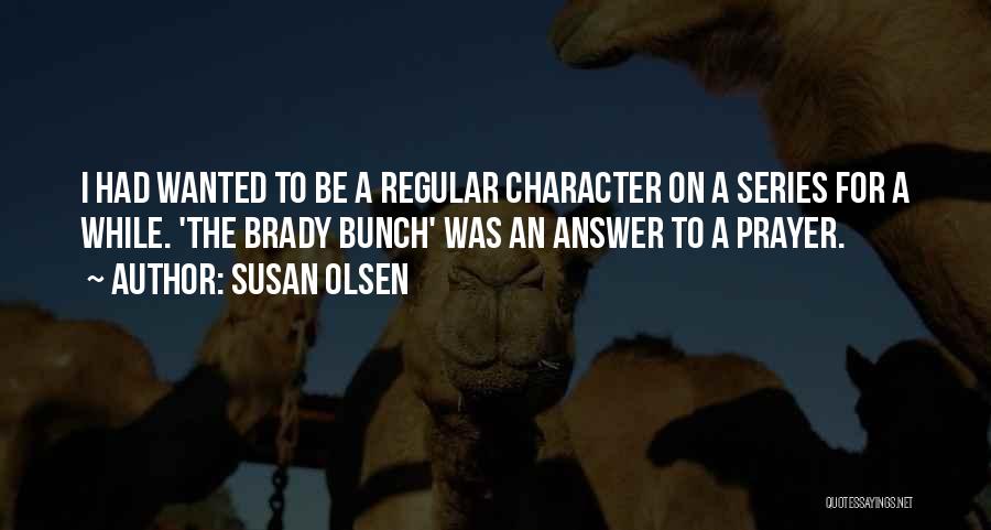 Susan Olsen Quotes: I Had Wanted To Be A Regular Character On A Series For A While. 'the Brady Bunch' Was An Answer