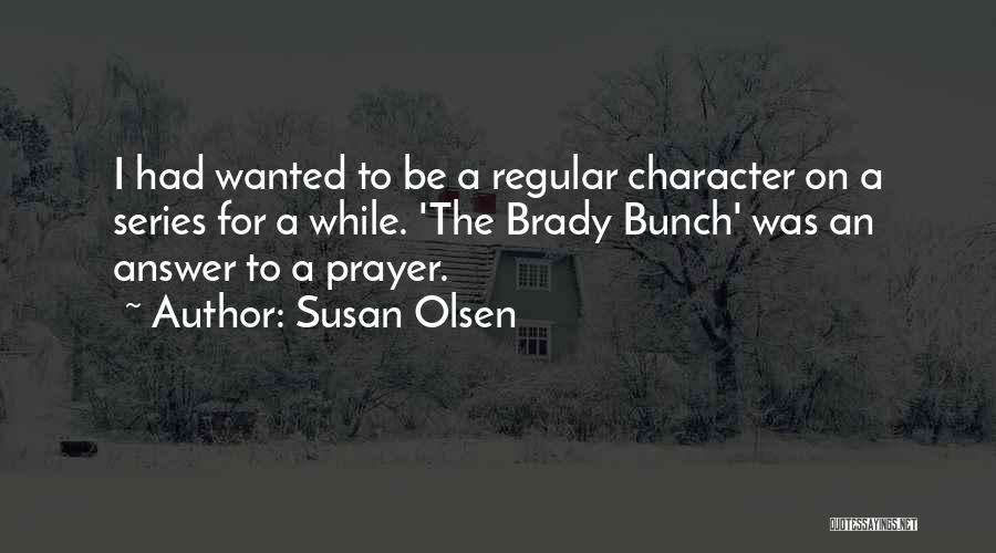 Susan Olsen Quotes: I Had Wanted To Be A Regular Character On A Series For A While. 'the Brady Bunch' Was An Answer