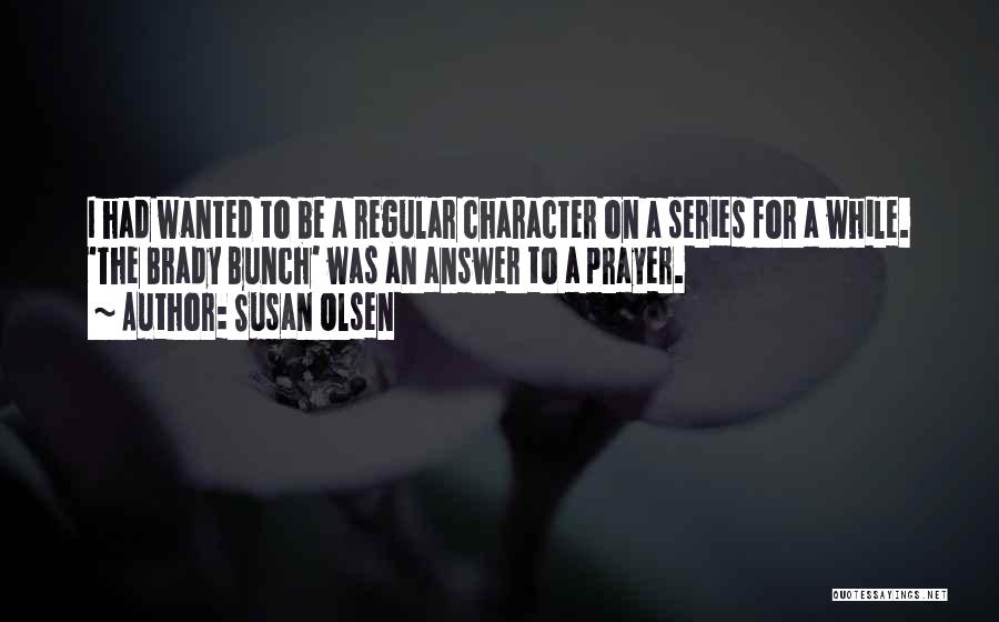 Susan Olsen Quotes: I Had Wanted To Be A Regular Character On A Series For A While. 'the Brady Bunch' Was An Answer