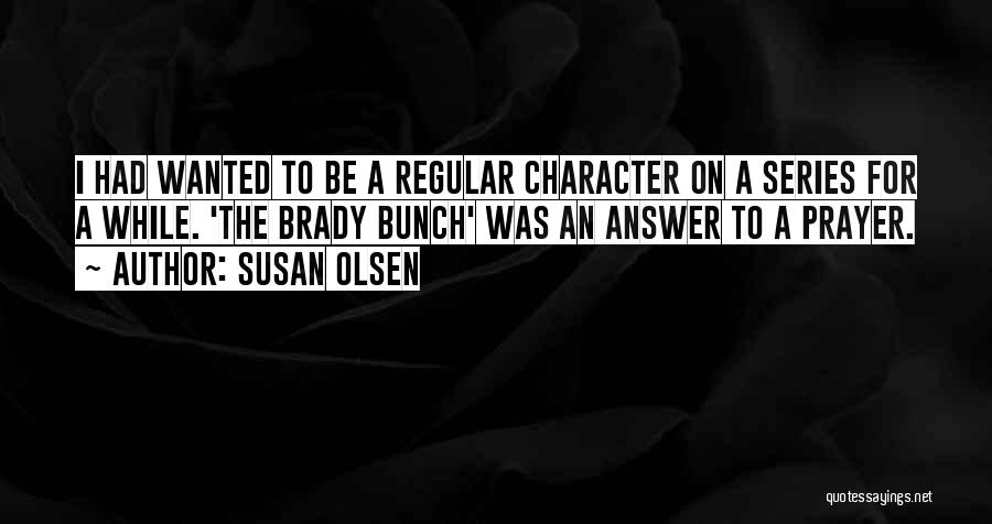 Susan Olsen Quotes: I Had Wanted To Be A Regular Character On A Series For A While. 'the Brady Bunch' Was An Answer