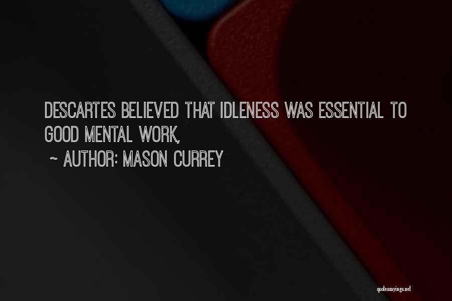 Mason Currey Quotes: Descartes Believed That Idleness Was Essential To Good Mental Work,