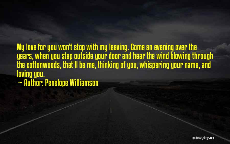 Penelope Williamson Quotes: My Love For You Won't Stop With My Leaving. Come An Evening Over The Years, When You Step Outside Your