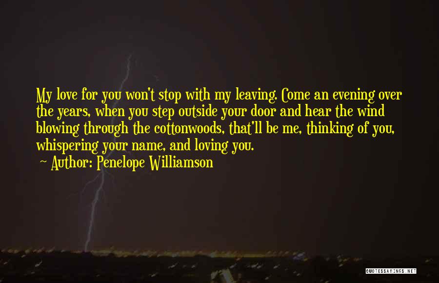 Penelope Williamson Quotes: My Love For You Won't Stop With My Leaving. Come An Evening Over The Years, When You Step Outside Your