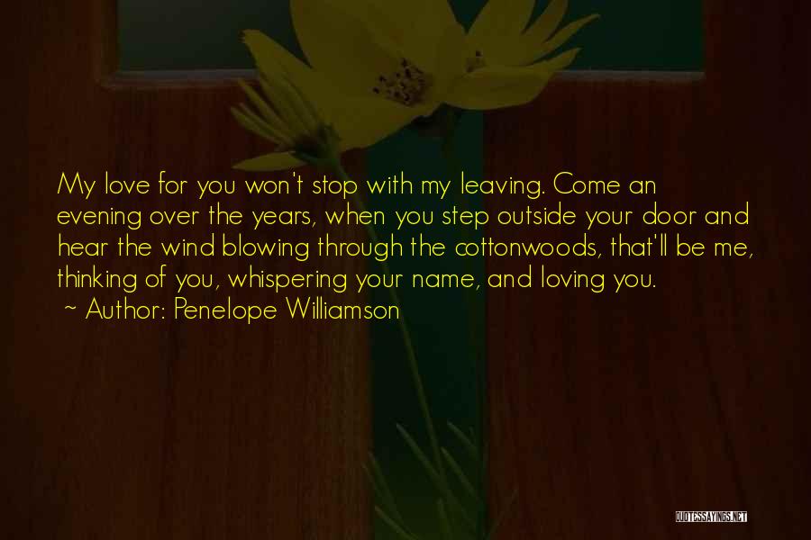 Penelope Williamson Quotes: My Love For You Won't Stop With My Leaving. Come An Evening Over The Years, When You Step Outside Your