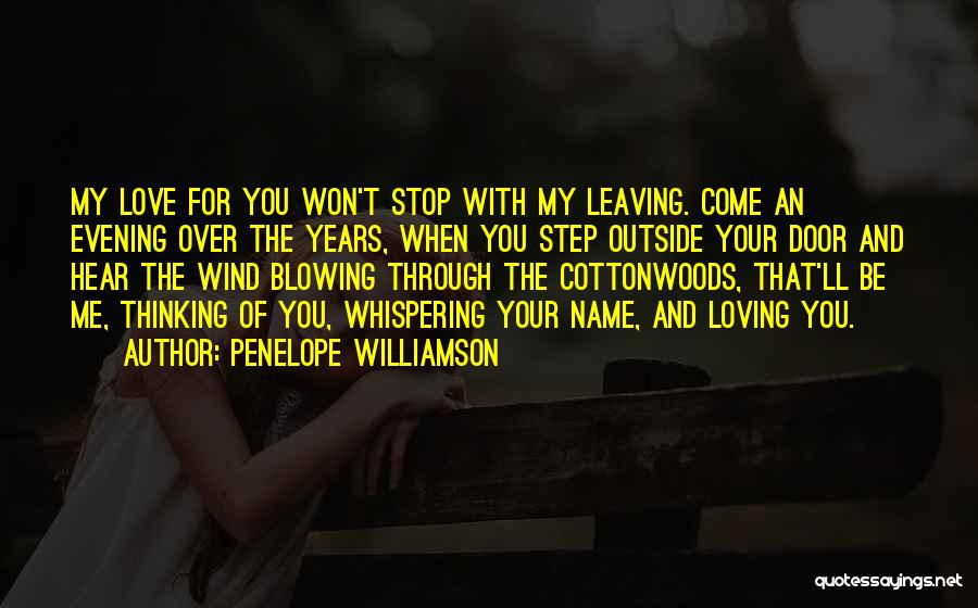 Penelope Williamson Quotes: My Love For You Won't Stop With My Leaving. Come An Evening Over The Years, When You Step Outside Your