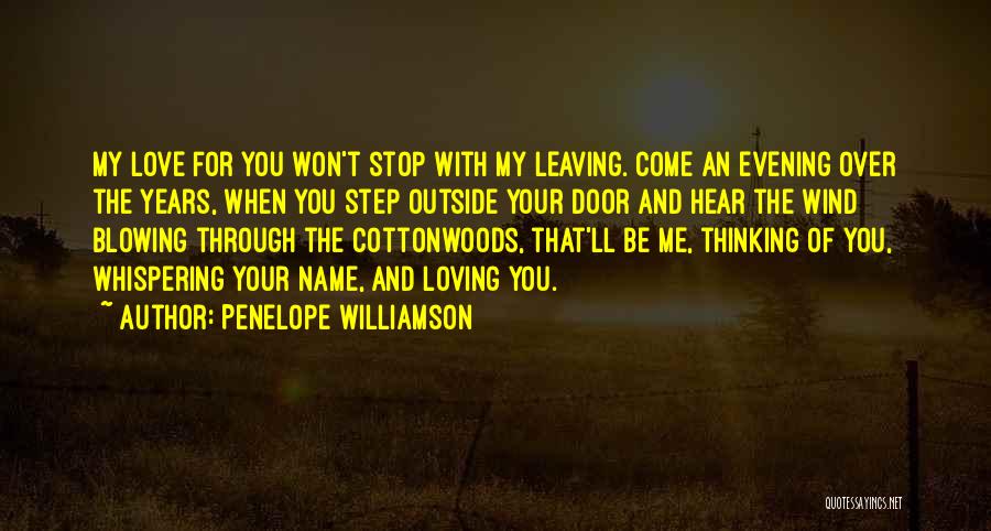 Penelope Williamson Quotes: My Love For You Won't Stop With My Leaving. Come An Evening Over The Years, When You Step Outside Your