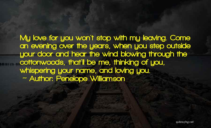 Penelope Williamson Quotes: My Love For You Won't Stop With My Leaving. Come An Evening Over The Years, When You Step Outside Your