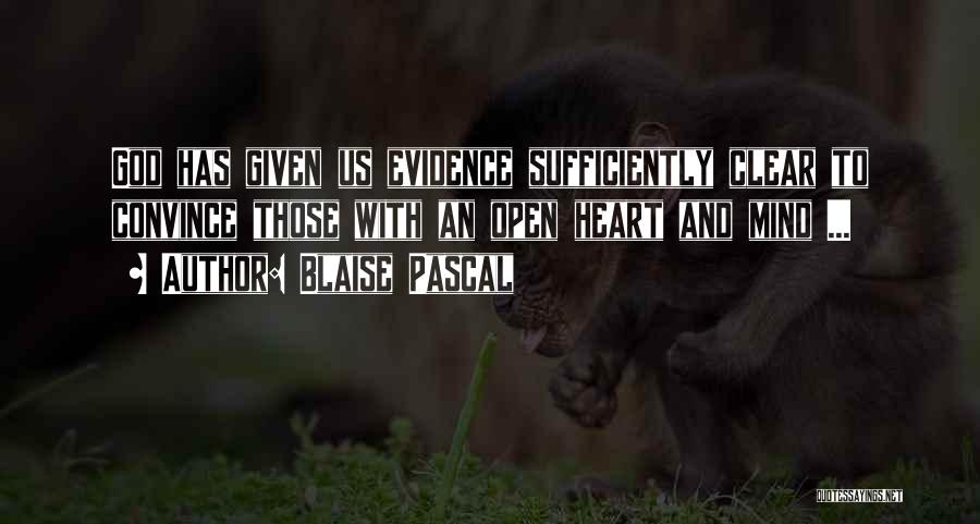 Blaise Pascal Quotes: God Has Given Us Evidence Sufficiently Clear To Convince Those With An Open Heart And Mind ...