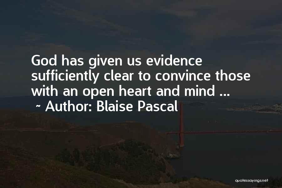 Blaise Pascal Quotes: God Has Given Us Evidence Sufficiently Clear To Convince Those With An Open Heart And Mind ...