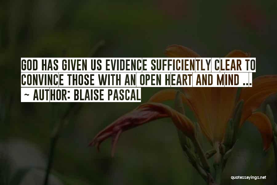 Blaise Pascal Quotes: God Has Given Us Evidence Sufficiently Clear To Convince Those With An Open Heart And Mind ...