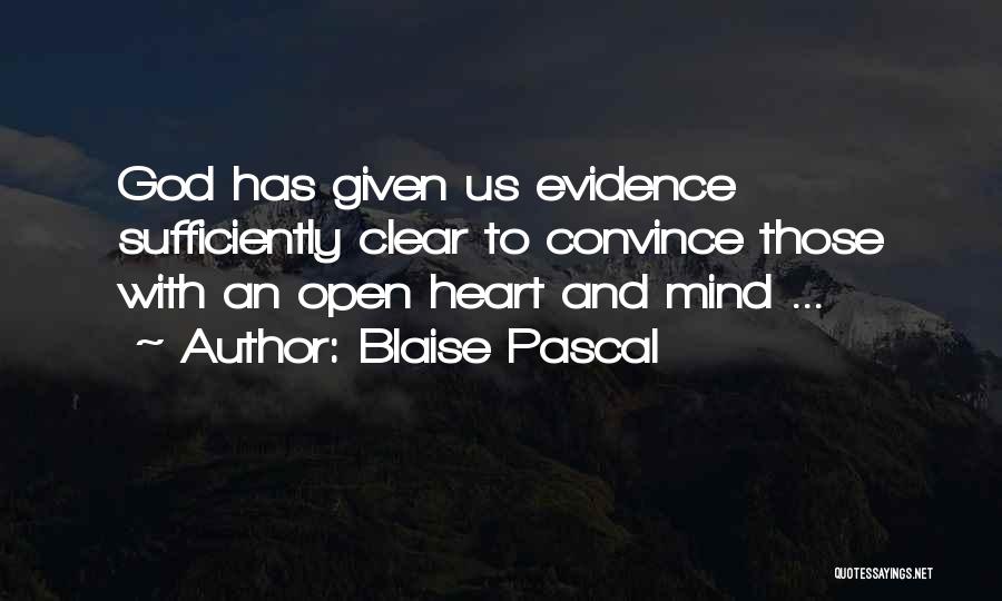 Blaise Pascal Quotes: God Has Given Us Evidence Sufficiently Clear To Convince Those With An Open Heart And Mind ...