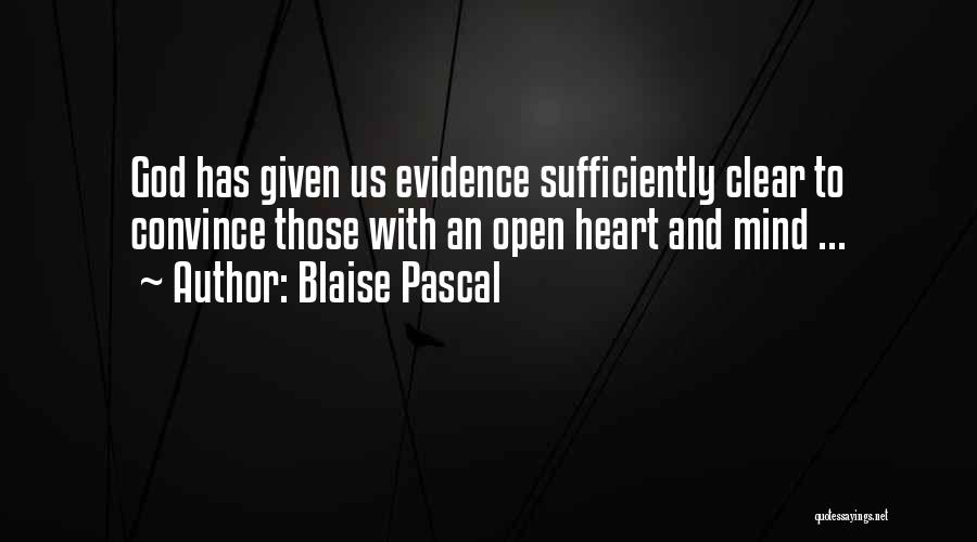 Blaise Pascal Quotes: God Has Given Us Evidence Sufficiently Clear To Convince Those With An Open Heart And Mind ...