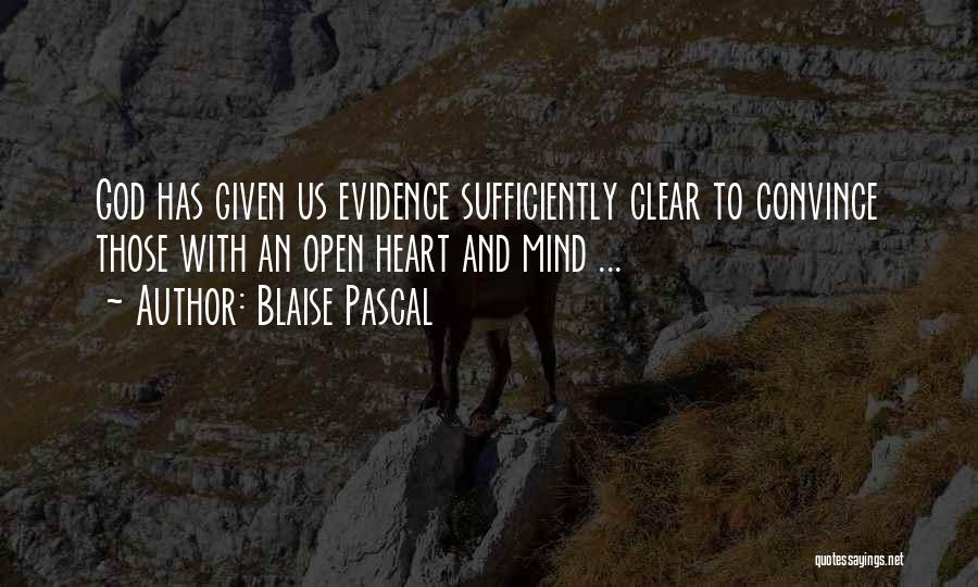 Blaise Pascal Quotes: God Has Given Us Evidence Sufficiently Clear To Convince Those With An Open Heart And Mind ...