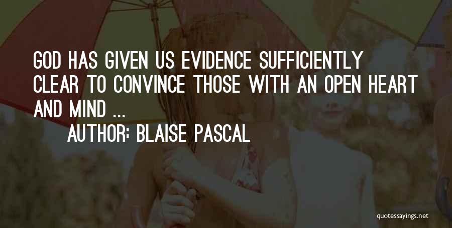 Blaise Pascal Quotes: God Has Given Us Evidence Sufficiently Clear To Convince Those With An Open Heart And Mind ...