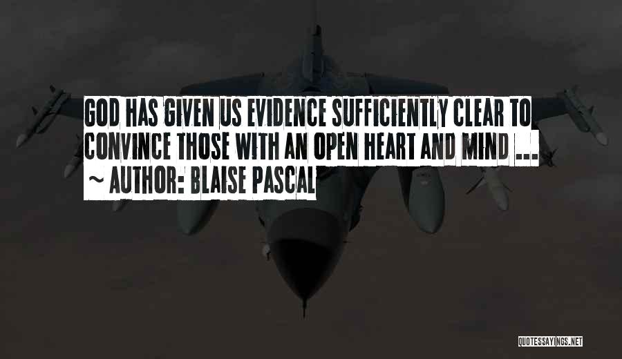 Blaise Pascal Quotes: God Has Given Us Evidence Sufficiently Clear To Convince Those With An Open Heart And Mind ...