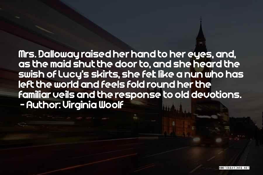 Virginia Woolf Quotes: Mrs. Dalloway Raised Her Hand To Her Eyes, And, As The Maid Shut The Door To, And She Heard The