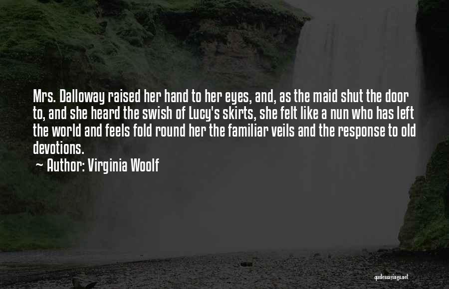 Virginia Woolf Quotes: Mrs. Dalloway Raised Her Hand To Her Eyes, And, As The Maid Shut The Door To, And She Heard The