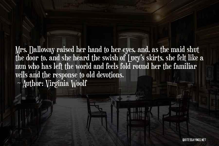 Virginia Woolf Quotes: Mrs. Dalloway Raised Her Hand To Her Eyes, And, As The Maid Shut The Door To, And She Heard The