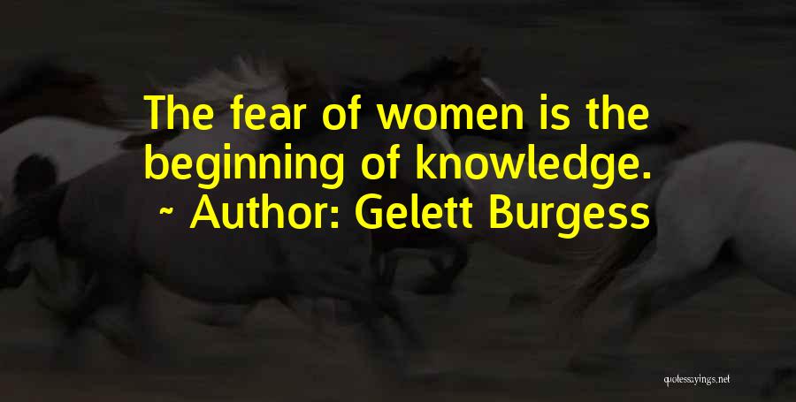 Gelett Burgess Quotes: The Fear Of Women Is The Beginning Of Knowledge.