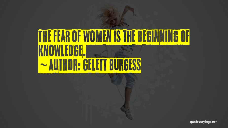 Gelett Burgess Quotes: The Fear Of Women Is The Beginning Of Knowledge.