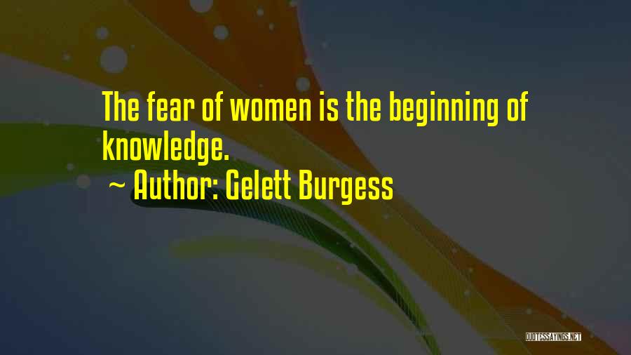 Gelett Burgess Quotes: The Fear Of Women Is The Beginning Of Knowledge.