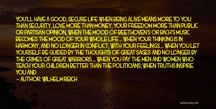 Wilhelm Reich Quotes: You'll Have A Good, Secure Life When Being Alive Means More To You Than Security, Love More Than Money, Your