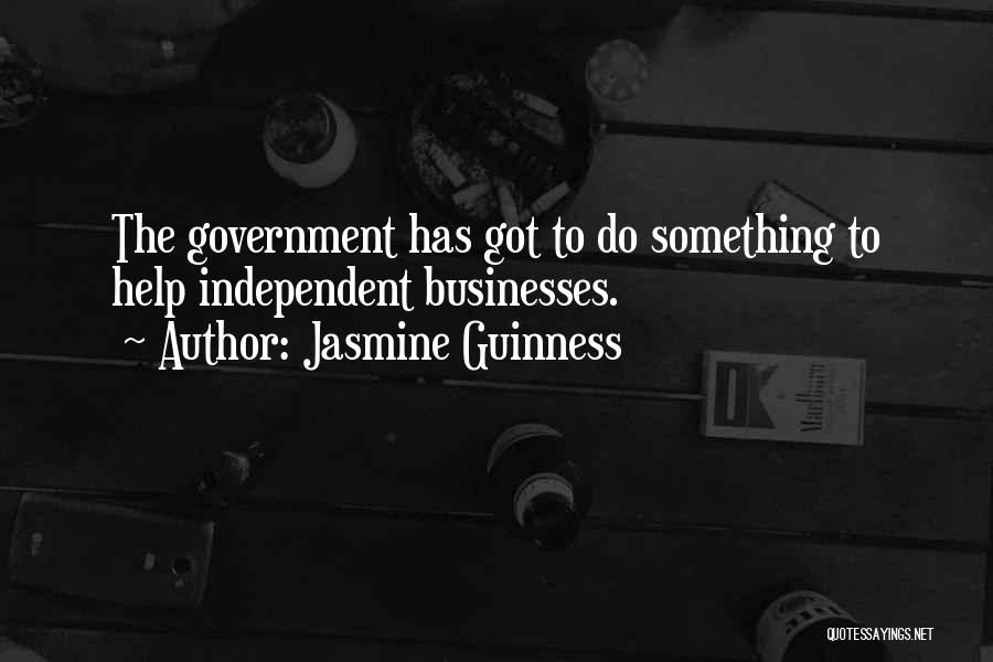 Jasmine Guinness Quotes: The Government Has Got To Do Something To Help Independent Businesses.