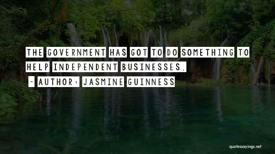 Jasmine Guinness Quotes: The Government Has Got To Do Something To Help Independent Businesses.