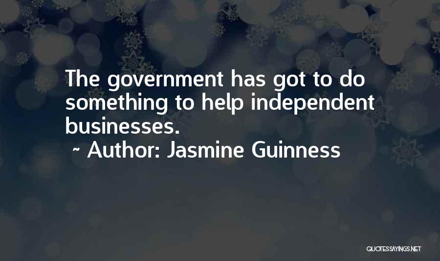 Jasmine Guinness Quotes: The Government Has Got To Do Something To Help Independent Businesses.