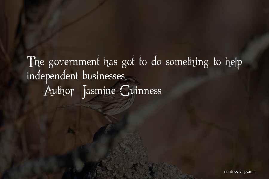 Jasmine Guinness Quotes: The Government Has Got To Do Something To Help Independent Businesses.