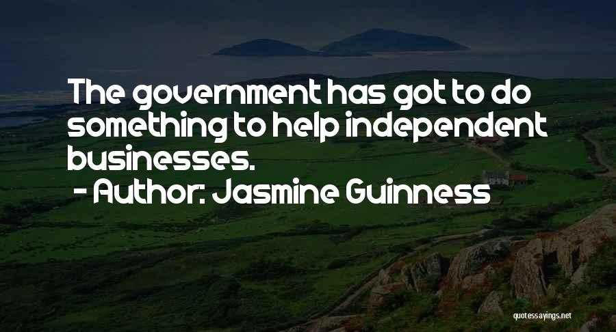 Jasmine Guinness Quotes: The Government Has Got To Do Something To Help Independent Businesses.