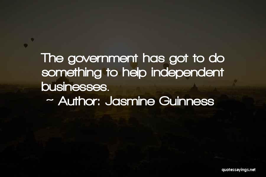 Jasmine Guinness Quotes: The Government Has Got To Do Something To Help Independent Businesses.