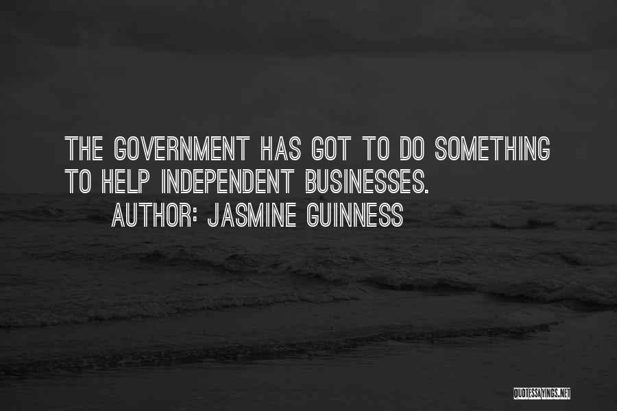 Jasmine Guinness Quotes: The Government Has Got To Do Something To Help Independent Businesses.