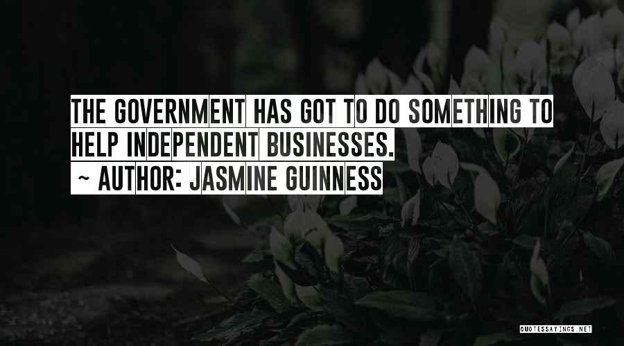 Jasmine Guinness Quotes: The Government Has Got To Do Something To Help Independent Businesses.