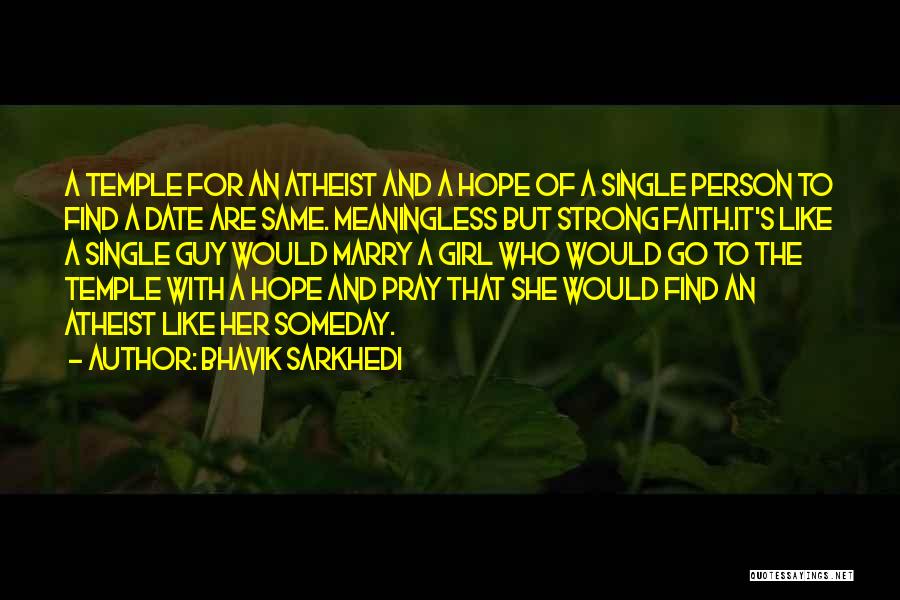 Bhavik Sarkhedi Quotes: A Temple For An Atheist And A Hope Of A Single Person To Find A Date Are Same. Meaningless But