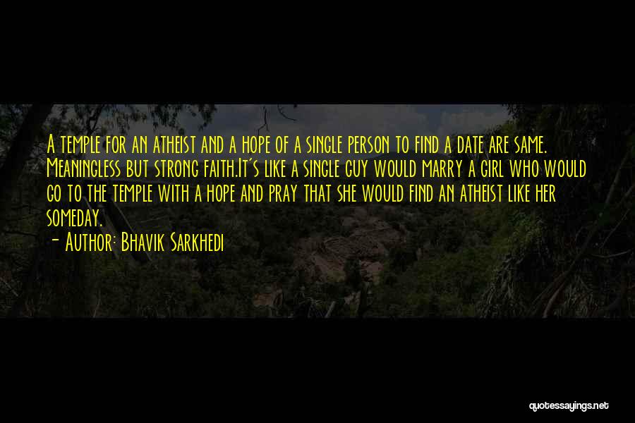 Bhavik Sarkhedi Quotes: A Temple For An Atheist And A Hope Of A Single Person To Find A Date Are Same. Meaningless But